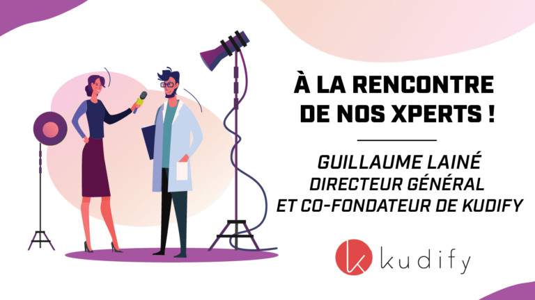 [VIDÉO] À la rencontre de nos Xperts #6 – Guillaume Lainé, Directeur Général et Co-fondateur de Kudify