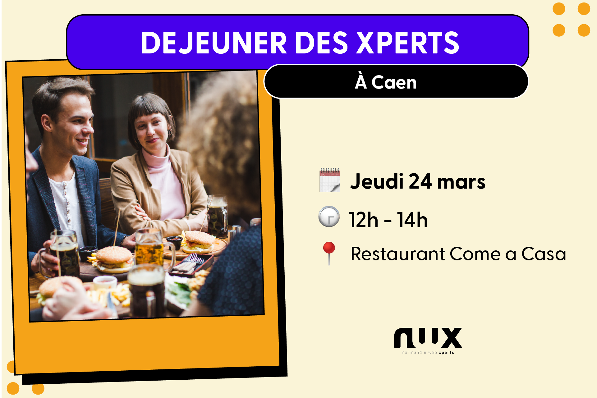 L’image est une affiche annonçant l’événement "Déjeuner des Xperts" organisé par Normandie Web Xperts (NWX) à Caen. L’événement aura lieu le mardi 24 mars, de 12h à 14h, au restaurant Come a Casa. L’affiche présente une photo de personnes partageant un repas convivial, avec des burgers et des boissons. Le design graphique utilise un fond beige, des encadrés colorés (violet et orange) et des icônes illustrant la date, l’heure et le lieu.