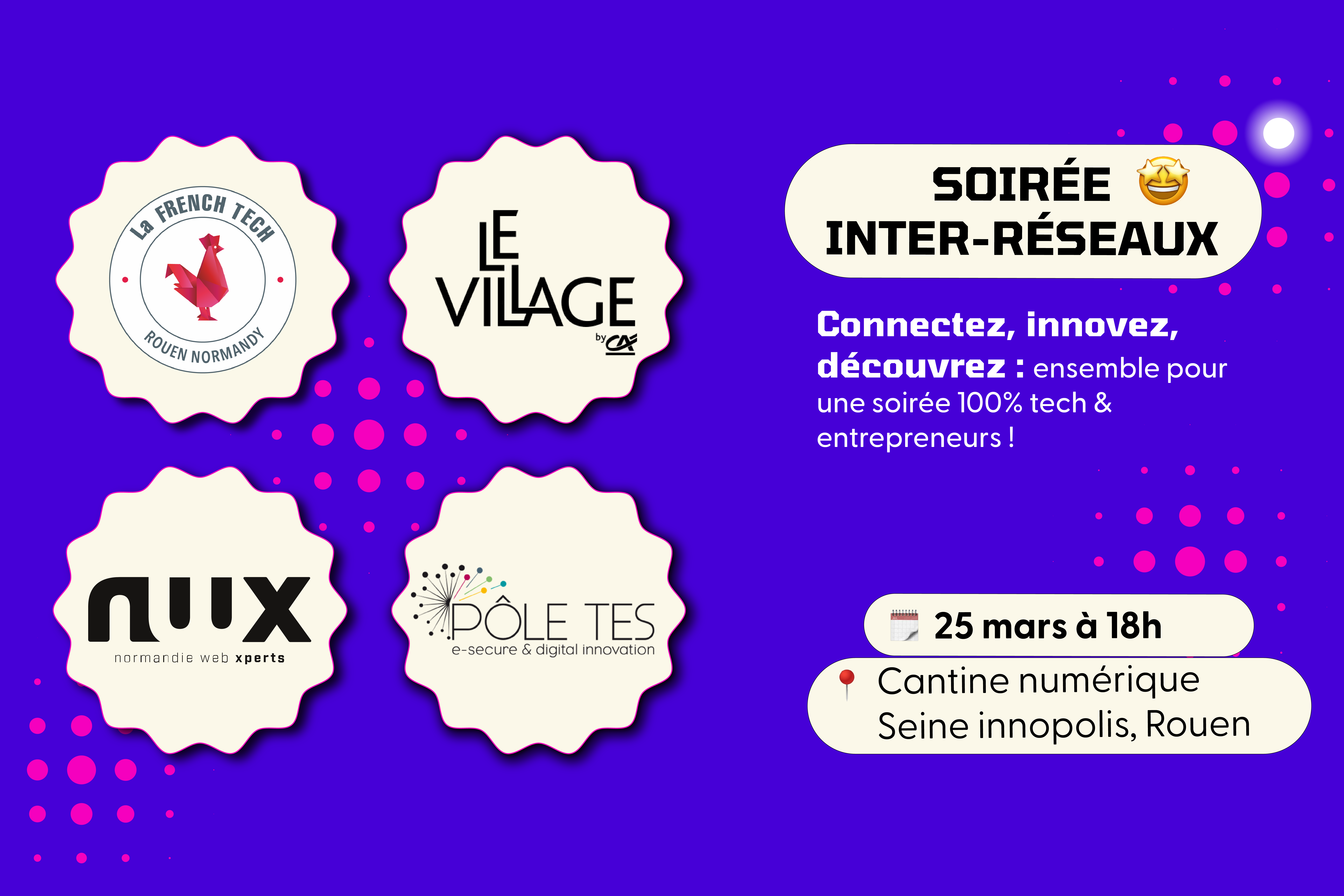 "Affiche de la soirée inter-réseaux à Rouen, organisée par La French Tech Normandie, Le Village by CA, NUX et Pôle TES. L'événement aura lieu le 25 mars à 18h à la Cantine numérique de Seine Innopolis, Rouen. Soirée dédiée aux professionnels de la tech et de l'entrepreneuriat pour échanger, innover et découvrir."